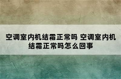 空调室内机结霜正常吗 空调室内机结霜正常吗怎么回事